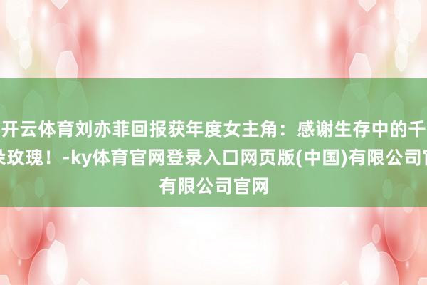 开云体育刘亦菲回报获年度女主角：感谢生存中的千万朵玫瑰！-k