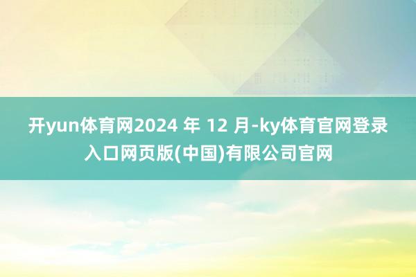 开yun体育网2024 年 12 月-ky体育官网登录入口网