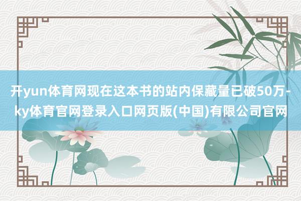 开yun体育网现在这本书的站内保藏量已破50万-ky体育官网