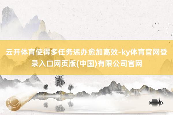 云开体育使得多任务惩办愈加高效-ky体育官网登录入口网页版(中国)有限公司官网