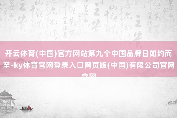 开云体育(中国)官方网站第九个中国品牌日如约而至-ky体育官