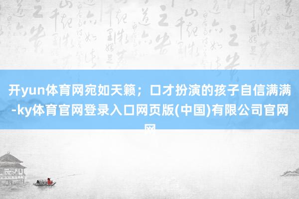 开yun体育网宛如天籁；口才扮演的孩子自信满满-ky体育官网