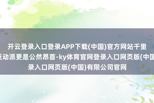 开云登录入口登录APP下载(中国)官方网站千里寂已久的台湾反