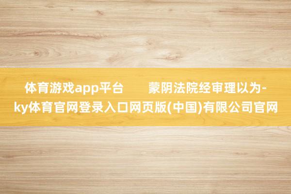 体育游戏app平台       蒙阴法院经审理以为-ky体育