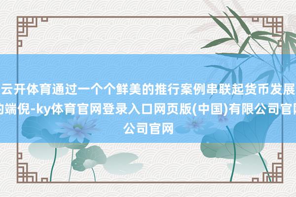 云开体育通过一个个鲜美的推行案例串联起货币发展的端倪-ky体