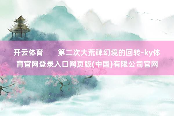 开云体育       第二次大荒碑幻境的回转-ky体育官网登