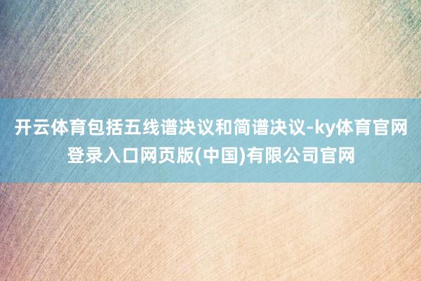 开云体育包括五线谱决议和简谱决议-ky体育官网登录入口网页版(中国)有限公司官网