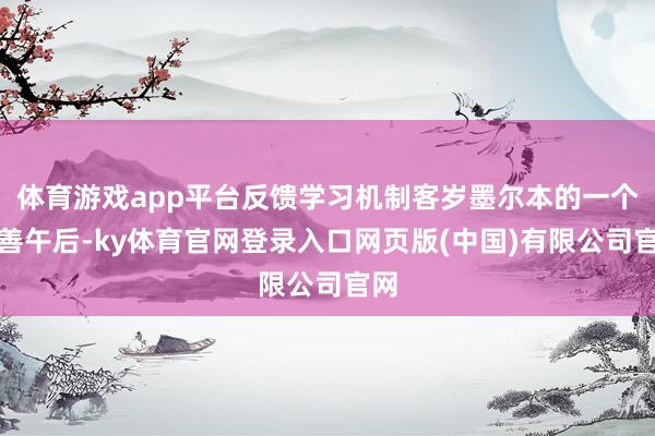 体育游戏app平台反馈学习机制客岁墨尔本的一个和善午后-ky