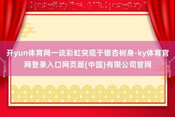 开yun体育网一谈彩虹突现于银杏树身-ky体育官网登录入口网