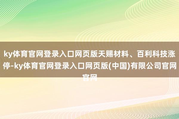 ky体育官网登录入口网页版天赐材料、百利科技涨停-ky体育官