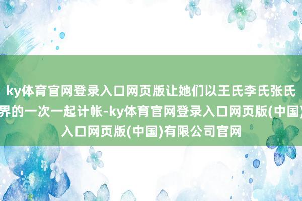 ky体育官网登录入口网页版让她们以王氏李氏张氏的代号离开世界