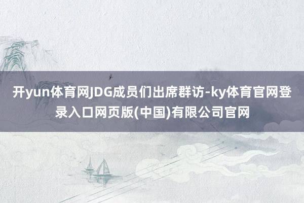 开yun体育网JDG成员们出席群访-ky体育官网登录入口网页