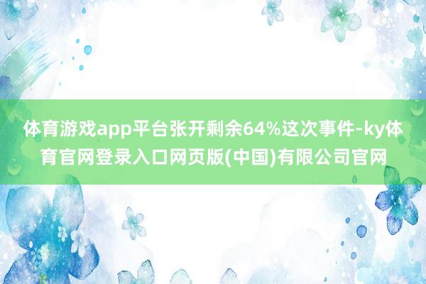体育游戏app平台张开剩余64%这次事件-ky体育官网登录入