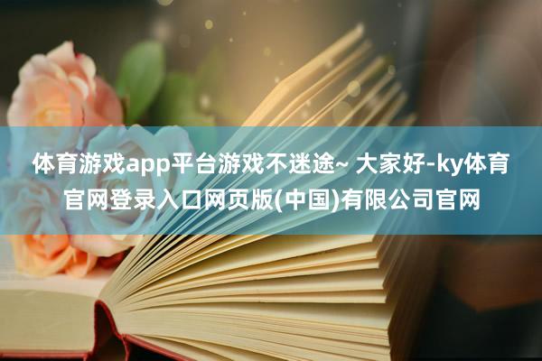 体育游戏app平台游戏不迷途~ 大家好-ky体育官网登录入口