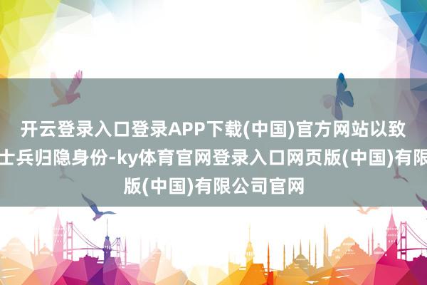 开云登录入口登录APP下载(中国)官方网站以致有六万名士兵归
