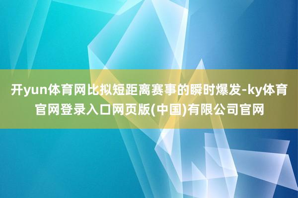开yun体育网比拟短距离赛事的瞬时爆发-ky体育官网登录入口网页版(中国)有限公司官网