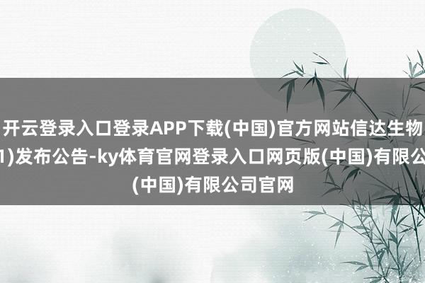 开云登录入口登录APP下载(中国)官方网站信达生物(0180