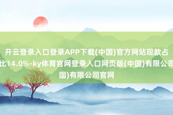 开云登录入口登录APP下载(中国)官方网站现款占净值比14.