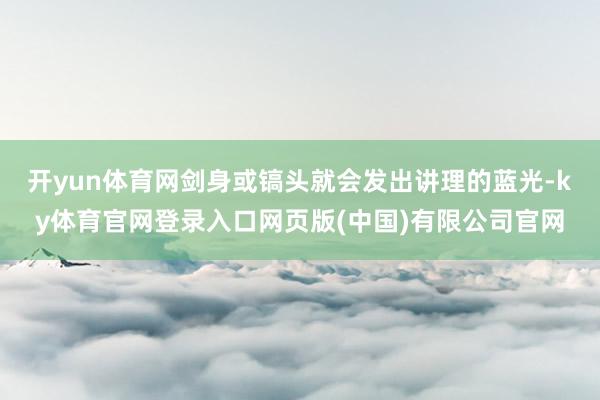 开yun体育网剑身或镐头就会发出讲理的蓝光-ky体育官网登录