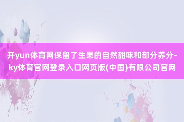 开yun体育网保留了生果的自然甜味和部分养分-ky体育官网登