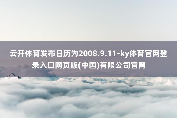 云开体育发布日历为2008.9.11-ky体育官网登录入口网页版(中国)有限公司官网