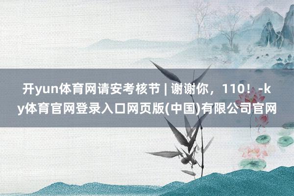 开yun体育网请安考核节 | 谢谢你，110！-ky体育官网