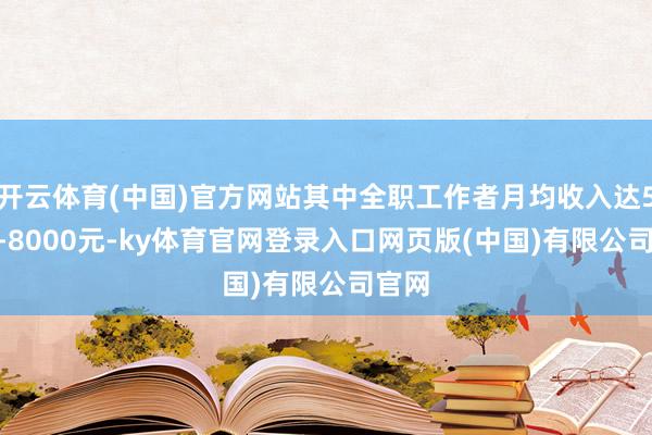 开云体育(中国)官方网站其中全职工作者月均收入达5000-8000元-ky体育官网登录入口网页版(中国)有限公司官网