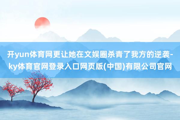 开yun体育网更让她在文娱圈杀青了我方的逆袭-ky体育官网登