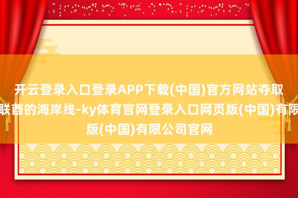 开云登录入口登录APP下载(中国)官方网站夺取巴林和阿联酋的海岸线-ky体育官网登录入口网页版(中国)有限公司官网