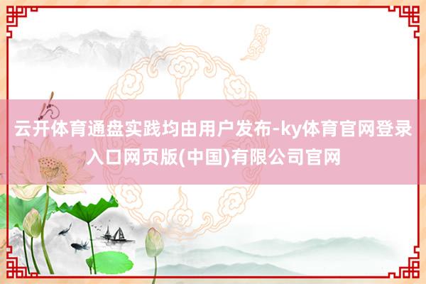云开体育通盘实践均由用户发布-ky体育官网登录入口网页版(中